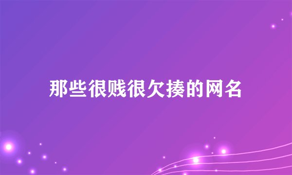 那些很贱很欠揍的网名