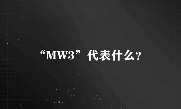 “MW3”代表什么？