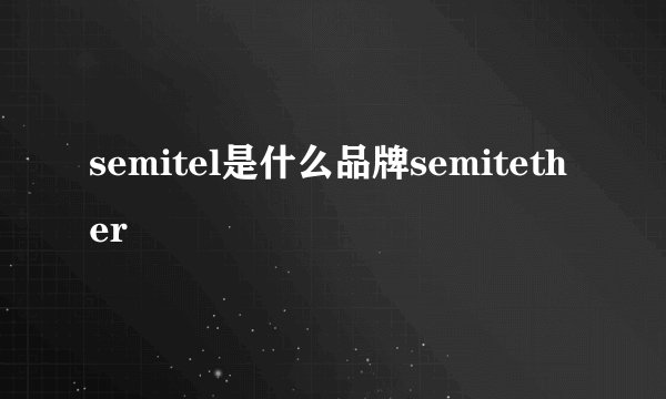 semitel是什么品牌semitether