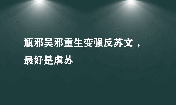 瓶邪吴邪重生变强反苏文 ，最好是虐苏