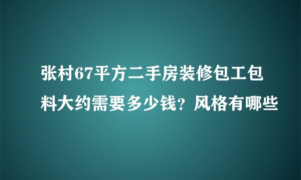 张村67平方二手房装修包工包料大约需要多少钱?风格有哪些