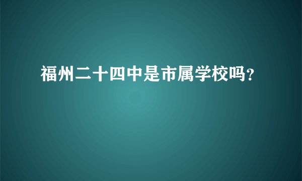 福州二十四中是市属学校吗？