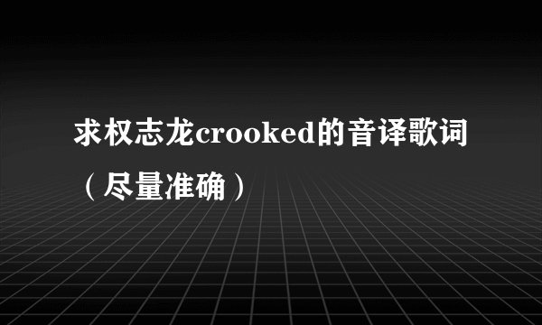 求权志龙crooked的音译歌词(尽量准确)