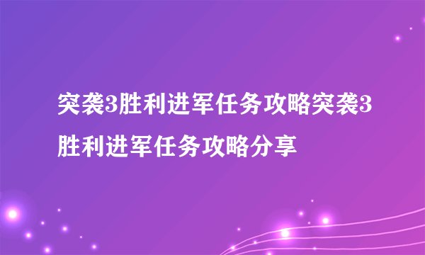 突袭3胜利进军任务攻略突袭3胜利进军任务攻略分享