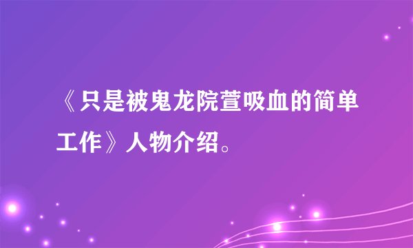 《只是被鬼龙院萱吸血的简单工作》人物介绍。