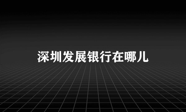 深圳发展银行在哪儿