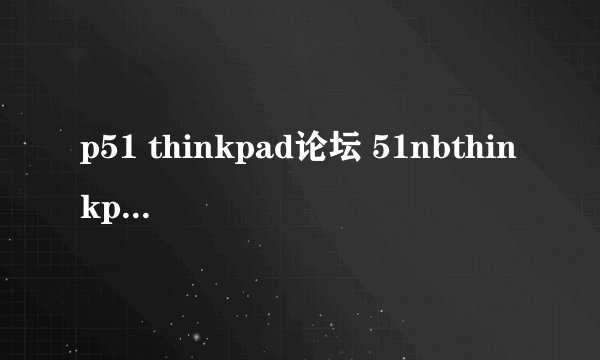 p51 thinkpad论坛 51nbthinkpad论坛