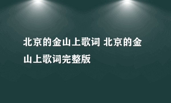 北京的金山上歌词 北京的金山上歌词完整版