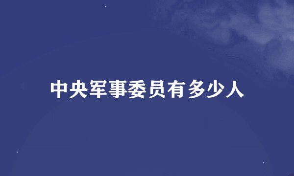 中央军事委员有多少人