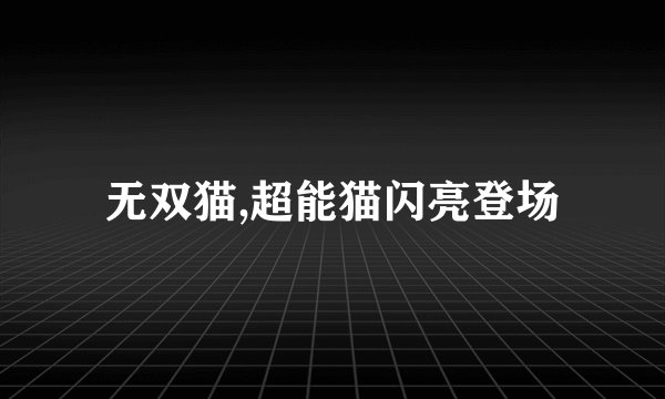 无双猫,超能猫闪亮登场