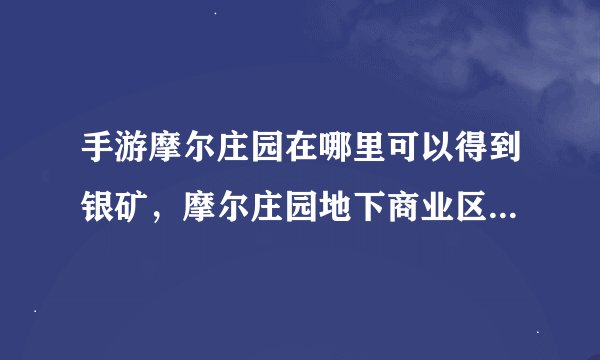 手游摩尔庄园在哪里可以得到银矿，摩尔庄园地下商业区的矿石在哪