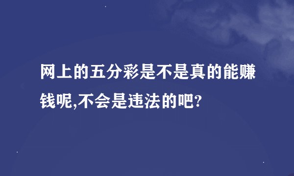 网上的五分彩是不是真的能赚钱呢,不会是违法的吧?