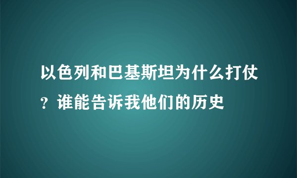 以色列和巴基斯坦为什么打仗？谁能告诉我他们的历史
