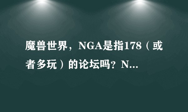 魔兽世界，NGA是指178（或者多玩）的论坛吗？NGA网址多少？