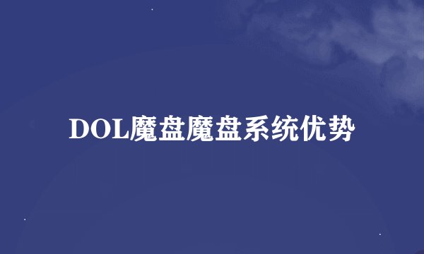 DOL魔盘魔盘系统优势