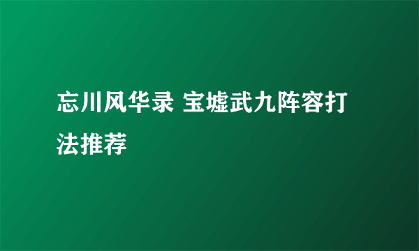 忘川风华录 宝墟武九阵容打法推荐