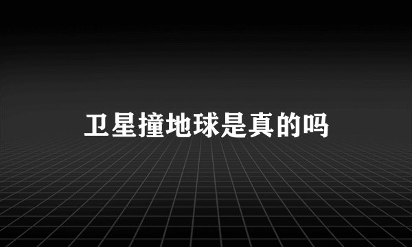卫星撞地球是真的吗