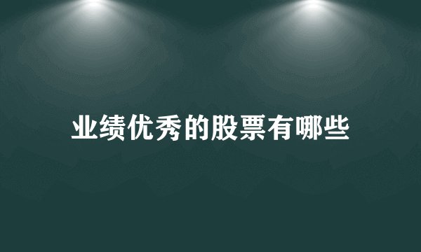 业绩优秀的股票有哪些