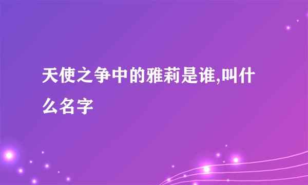 天使之争中的雅莉是谁,叫什么名字