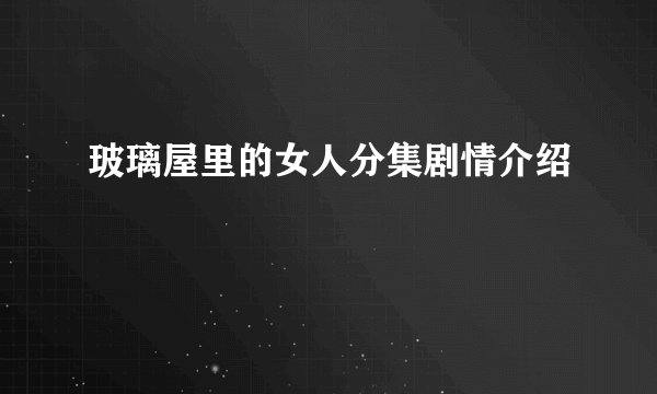 玻璃屋里的女人分集剧情介绍