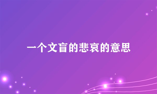 一个文盲的悲哀的意思