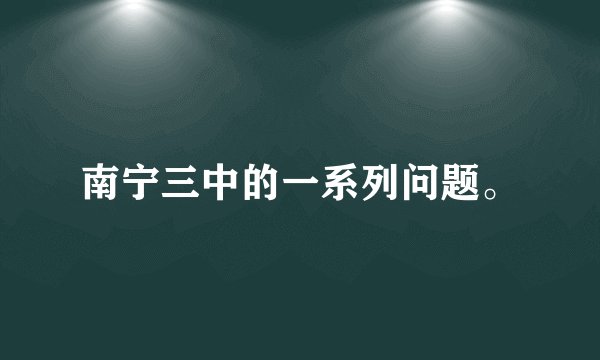 南宁三中的一系列问题。