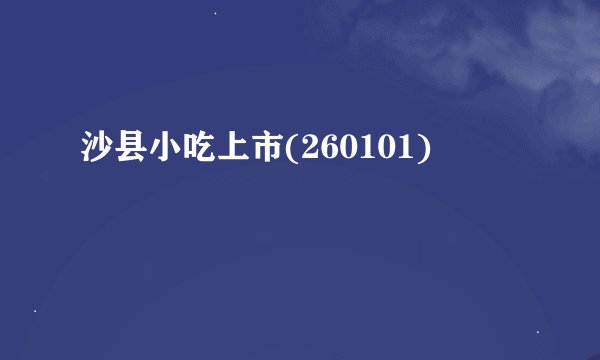 沙县小吃上市(260101)