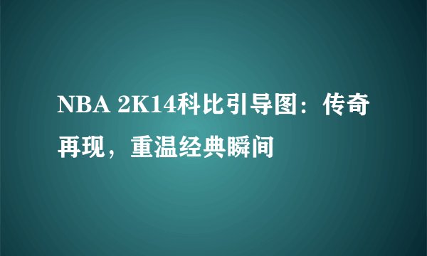 NBA 2K14科比引导图：传奇再现，重温经典瞬间