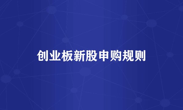 创业板新股申购规则