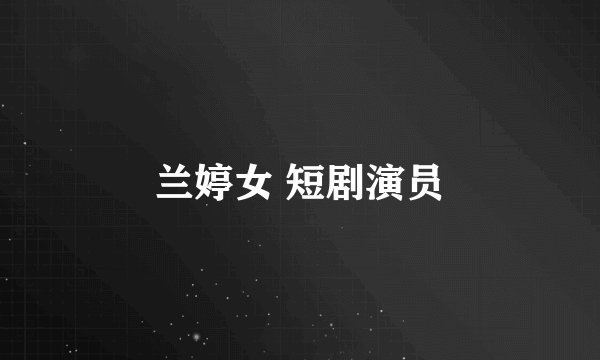 兰婷女 短剧演员