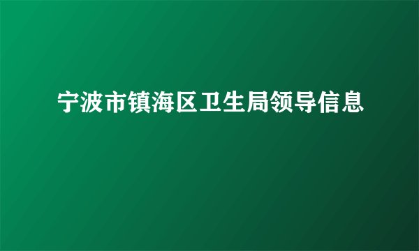 宁波市镇海区卫生局领导信息