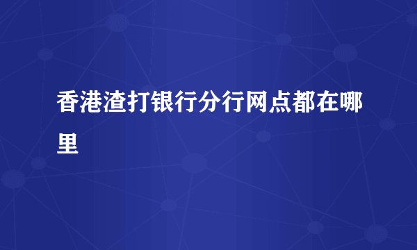 香港渣打银行分行网点都在哪里