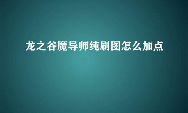 龙之谷魔导师纯刷图怎么加点