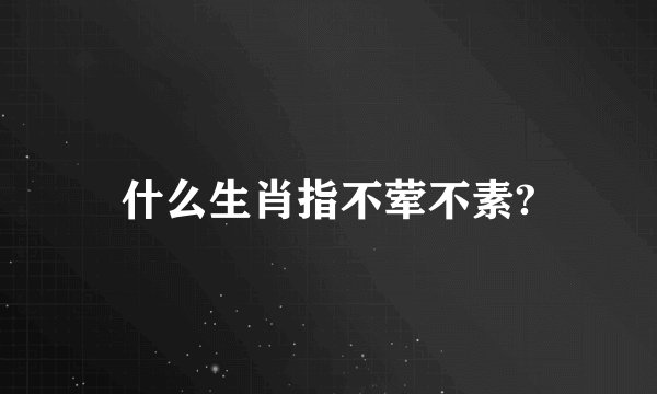 什么生肖指不荤不素?