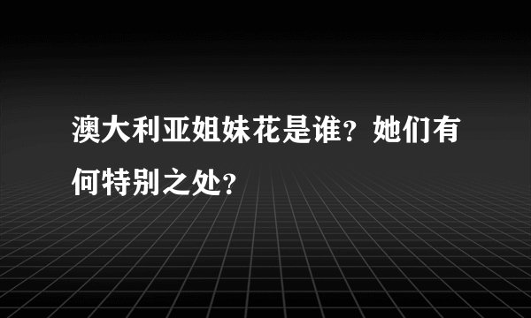 澳大利亚姐妹花是谁？她们有何特别之处？
