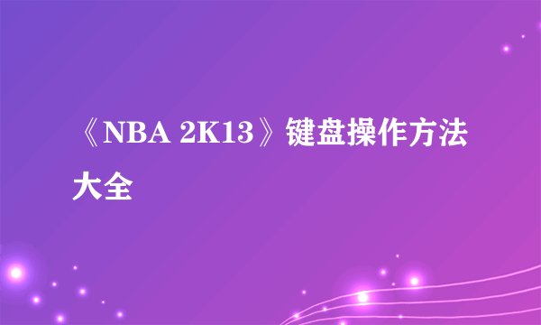 《NBA 2K13》键盘操作方法大全