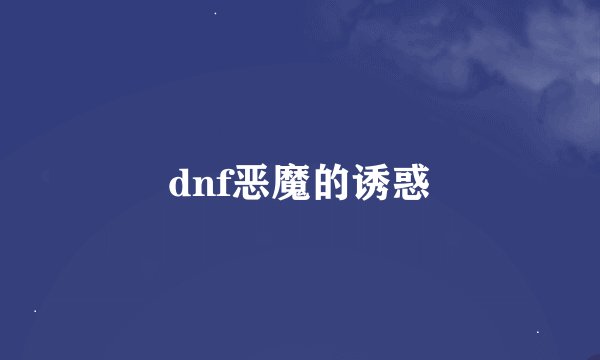 dnf恶魔的诱惑