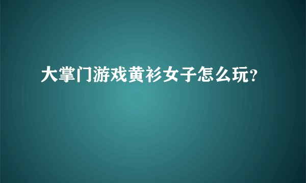 大掌门游戏黄衫女子怎么玩？