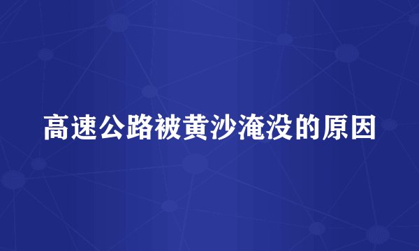 高速公路被黄沙淹没的原因
