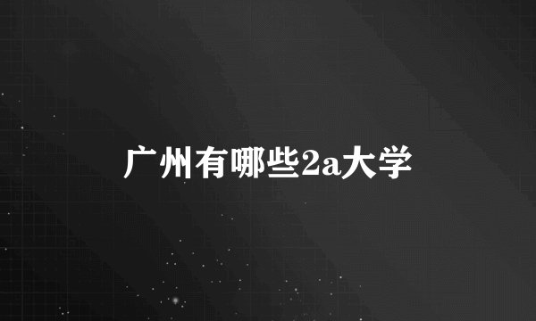 广州有哪些2a大学