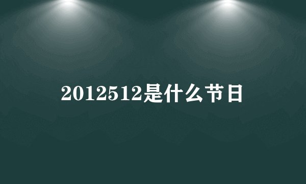 2012512是什么节日