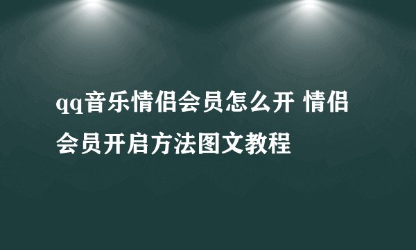 qq音乐情侣会员怎么开 情侣会员开启方法图文教程