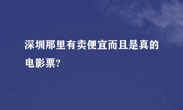 深圳那里有卖便宜而且是真的电影票?