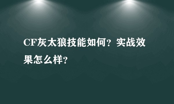 CF灰太狼技能如何？实战效果怎么样？