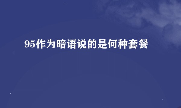 95作为暗语说的是何种套餐
