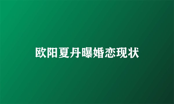 欧阳夏丹曝婚恋现状