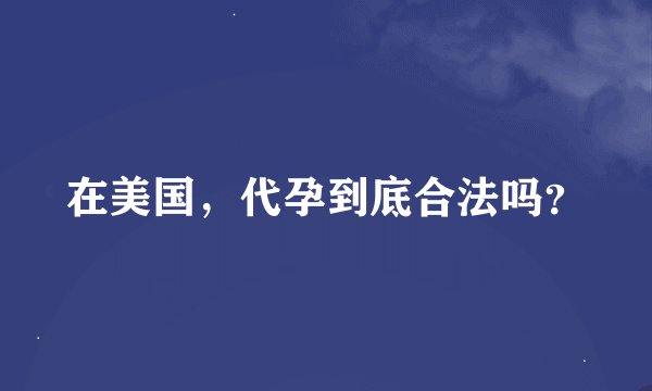 在美国，代孕到底合法吗？