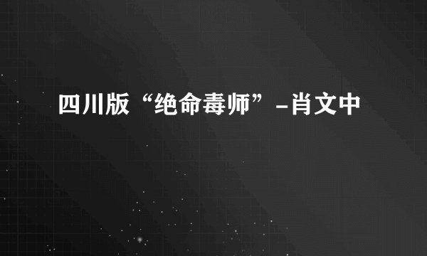 四川版“绝命毒师”-肖文中