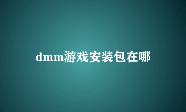 dmm游戏安装包在哪