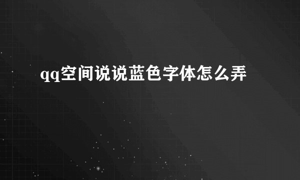 qq空间说说蓝色字体怎么弄